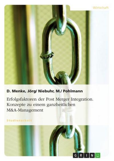 Erfolgsfaktoren der Post Merger Integration. Konzepte zu einem ganzheitlichen M&A-Management - Jörg/ Niebuhr Menke