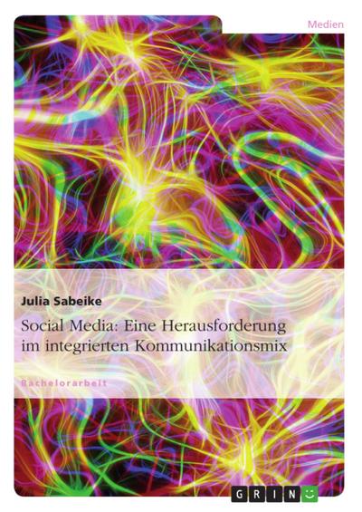 Social Media: Eine Herausforderung im integrierten Kommunikationsmix - Julia Sabeike