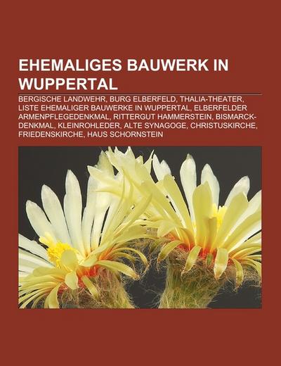 Ehemaliges Bauwerk in Wuppertal : Bergische Landwehr, Burg Elberfeld, Thalia-Theater, Liste ehemaliger Bauwerke in Wuppertal, Elberfelder Armenpflegedenkmal, Rittergut Hammerstein, Bismarck-Denkmal, Kleinrohleder, Alte Synagoge, Christuskirche, Friedenskirche