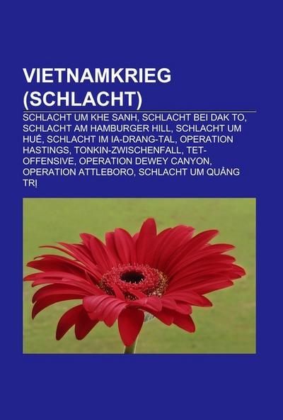 Vietnamkrieg (Schlacht) : Schlacht um Khe Sanh, Schlacht bei Dak To, Schlacht am Hamburger Hill, Schlacht um Hu¿, Schlacht im Ia-Drang-Tal, Operation Hastings, Tonkin-Zwischenfall, Tet-Offensive, Operation Dewey Canyon, Operation Attleboro, Schlacht um Qu¿ng Tr¿