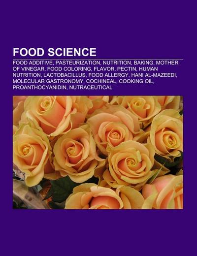 Food science : Food additive, Pasteurization, Nutrition, Baking, Mother of vinegar, Food coloring, Flavor, Pectin, Human nutrition, Lactobacillus, Food allergy, Hani Al-Mazeedi, Molecular gastronomy, Cochineal, Cooking oil, Proanthocyanidin