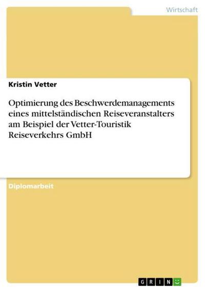 Optimierung des Beschwerdemanagements eines mittelständischen Reiseveranstalters : Am Beispiel der Vetter-Touristik Reiseverkehrs GmbH - Kristin Vetter