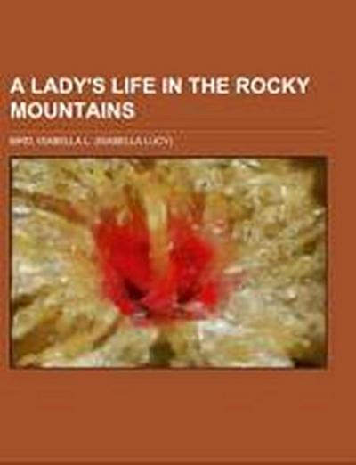 A Lady's Life in the Rocky Mountains - Isabella L. Bird