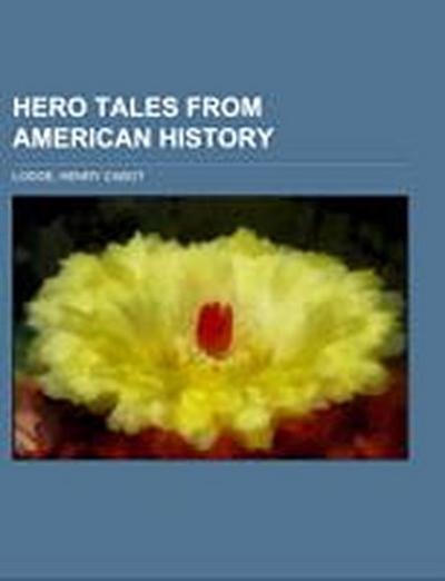 Hero Tales from American History - Henry Cabot Lodge