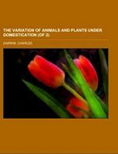 The Variation of Animals and Plants Under Domestication (of 2) Volume II - Charles Darwin