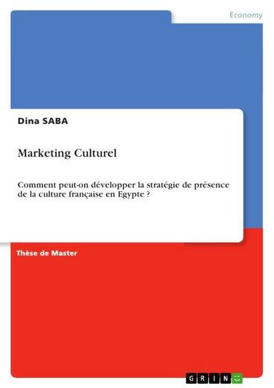 Marketing Culturel. Comment peut-on développer la stratégie de présence de la culture française en Egypte? - Dina Saba