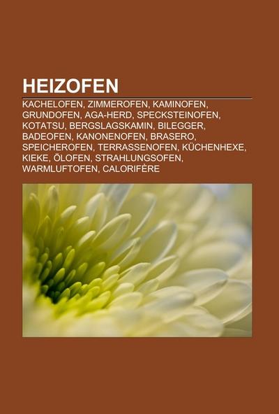 Heizofen : Kachelofen, Zimmerofen, Kaminofen, Grundofen, AGA-Herd, Specksteinofen, Kotatsu, Bergslagskamin, Bilegger, Badeofen, Kanonenofen, Brasero, Speicherofen, Terrassenofen, Küchenhexe, Kieke, Ölofen, Strahlungsofen, Warmluftofen, Calorifère