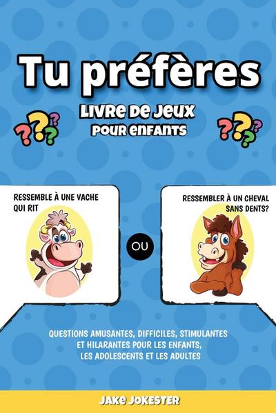 Tu préfères livre de jeux pour enfants : Questions amusantes, difficiles, stimulantes et hilarantes pour les enfants, les adolescents et les adultes - Jake Jokester