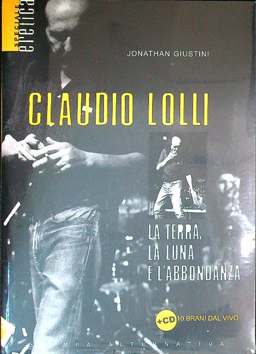 Claudio Lolli. La terra, la luna e l'abbondanza. Con CD Audio - Giustini, Jonathan