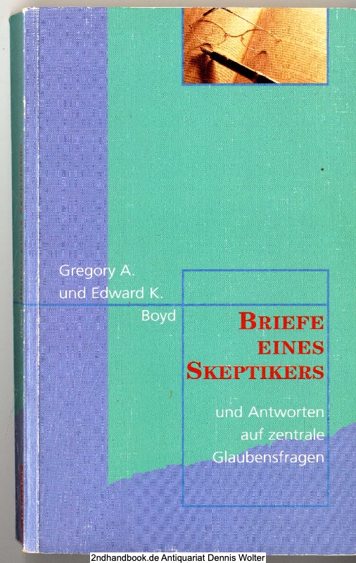 Briefe eines Skeptikers : ein Sohn setzt sich mit den Fragen seines Vaters über den christlichen Glauben auseinander - Gregory A. und Edward K. Boyd