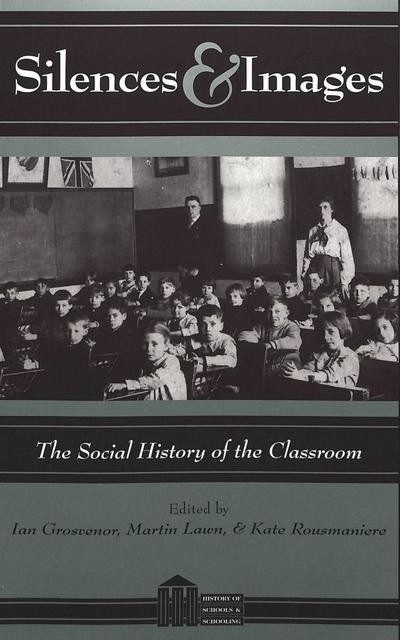 Silences and Images : The Social History of the Classroom - Ian Grosvenor