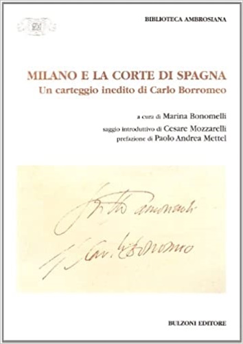 Milano e la corte di Spagna. Un carteggio inedito di Carlo Borromeo. - Bonomelli,Marina (a cura di).