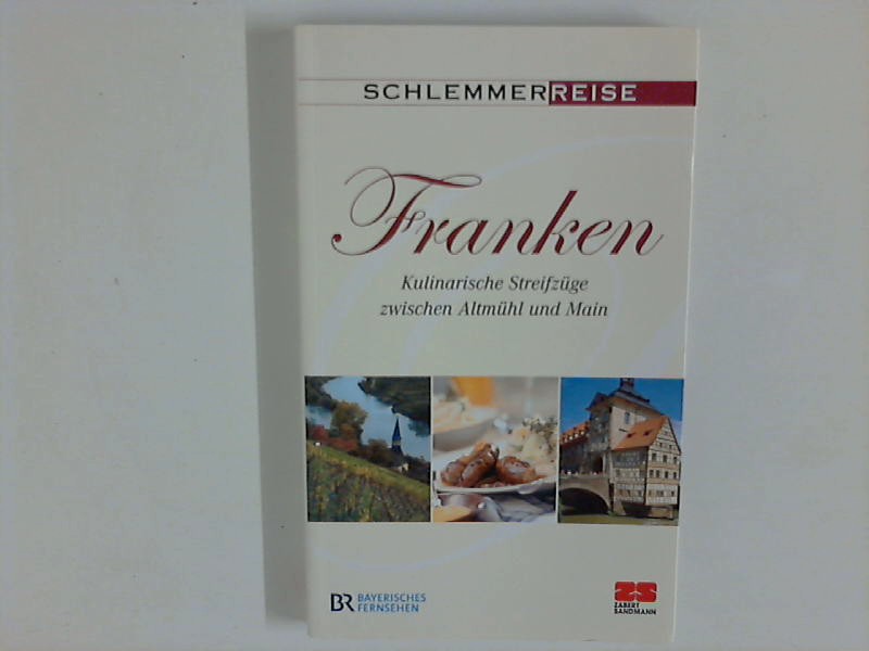 Schlemmerreise Franken : kulinarische Streifzüge zwischen Altmühl und Main. Bayerisches Fernsehen - Teufl, Werner und Otto Walser