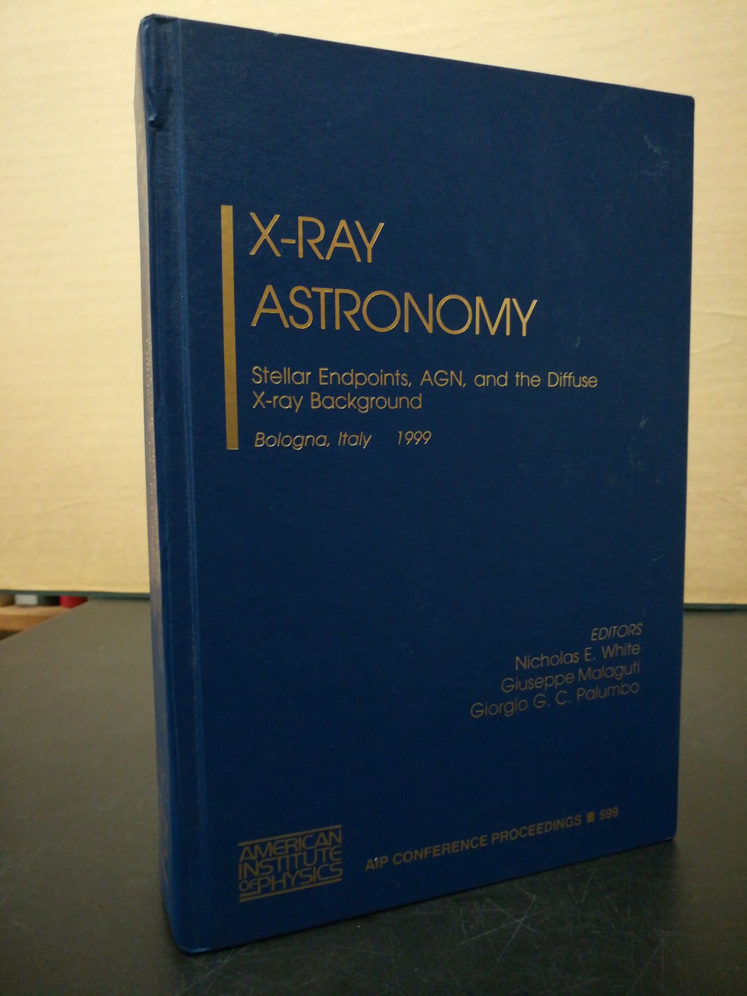 X-Ray Astronomy: Stellar Endpoints, AGN, and the Diffuse X-Ray Background / Bologna, Italy, 6-10 September 1999 (AIP Conference Proceedings) - White, Nicholas E. / Malaguti, Giuseppe / Palumbo, Giorgio G.C. (editors)