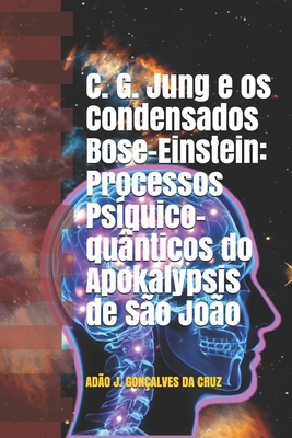 C. G. Jung e os Condensados Bose-Einstein: Processos Ps�quico-qu�nticos do Apokalypsis de S�o Jo�o (Paperback or Softback) - Da Cruz, Ad�o Jose Gon�alves