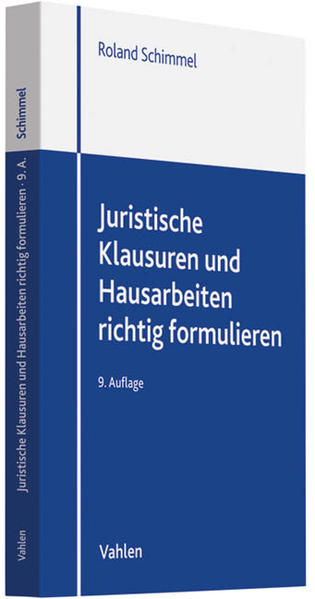 Juristische Klausuren und Hausarbeiten richtig formulieren - Schimmel, Roland