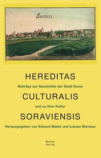 Hereditas Culturalis Soraviensis : Beiträge zur Geschichte der Stadt Sorau und zu ihrer Kultur - Edward Bialek