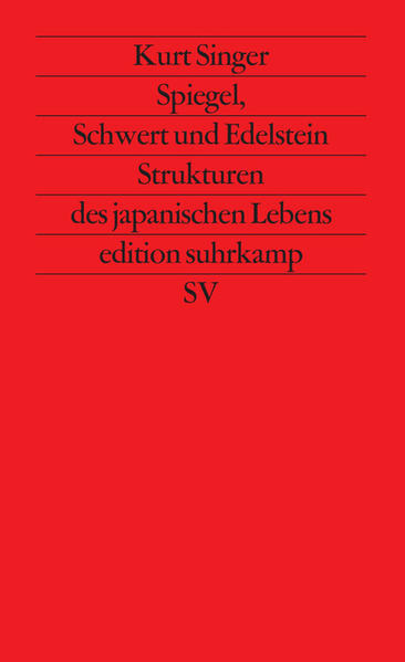 Spiegel, Schwert und Edelstein : Strukturen des japanischen Lebens. Edition Suhrkamp ; 1445 = N.F., Bd. 445. - Singer, Kurt