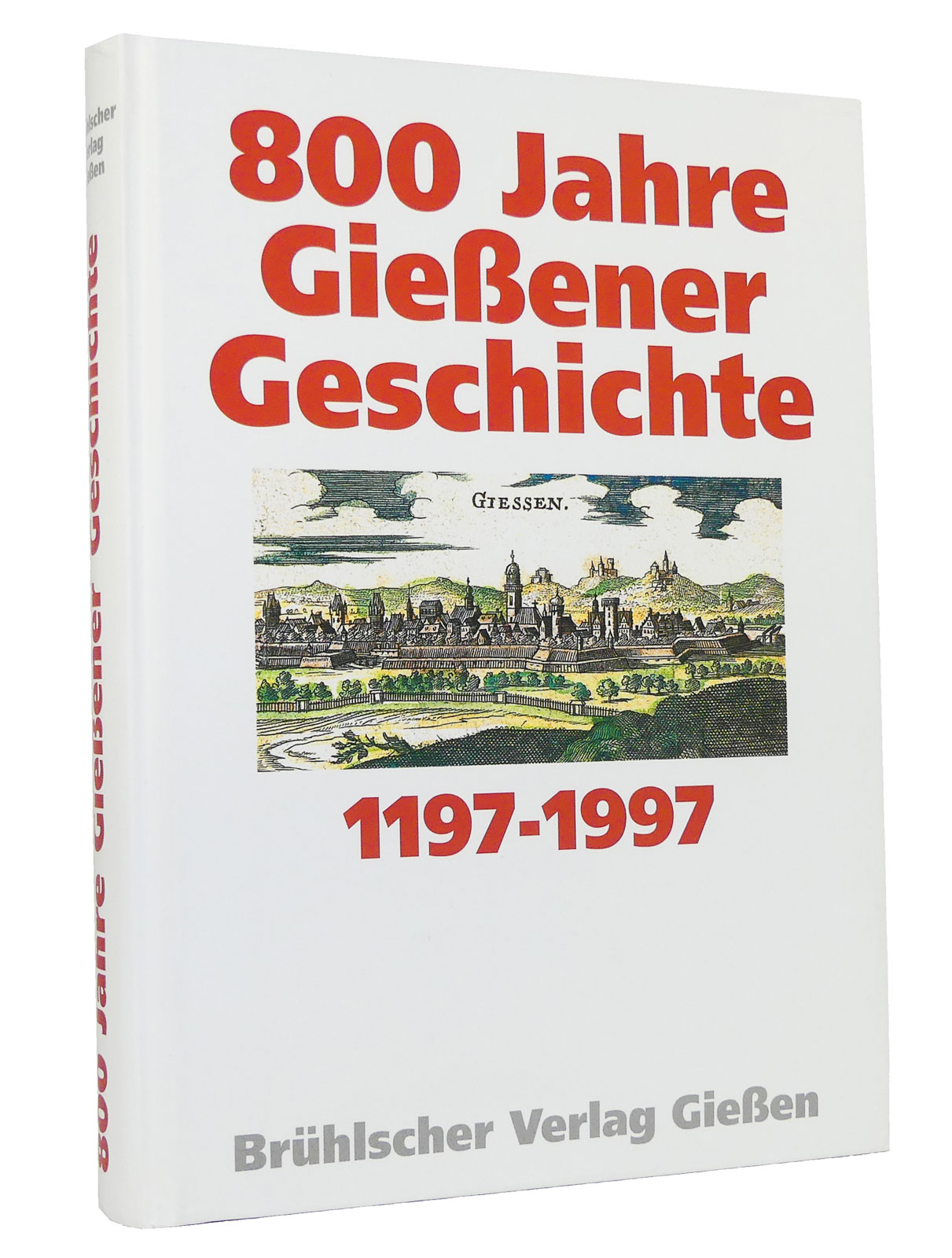 800 Jahre Gießener Geschichte 1197-1997 : Herausgegeben im Auftrag des Magistrats der Universität Gießen - Brake, Ludwig [Hg.]; Brinkmann, Heinrich [Hg.]