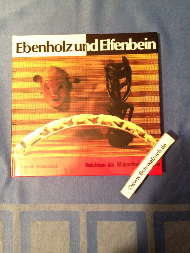 Ebenholz und Elfenbein : Reichtum d. Makondeschnitzerei. - Walloschek, Arnold.