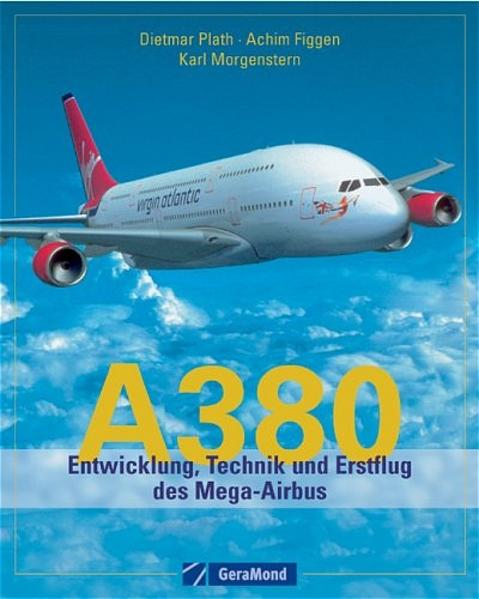 A380 - Entwicklung, Technik und Erstflug des Mega-Airbus - Figgen, Achim, Dietmar Plath und Karl Morgenstern