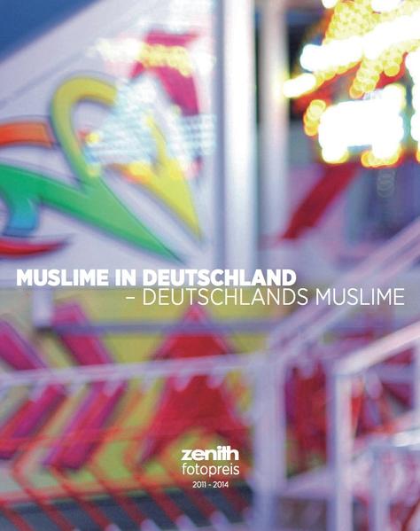 Muslime in Deutschland - Deutschlands Muslime Die Bilder des zenith-Fotopreises 2011-2014 - Chatterjee, Robert und Daniel Gerlach