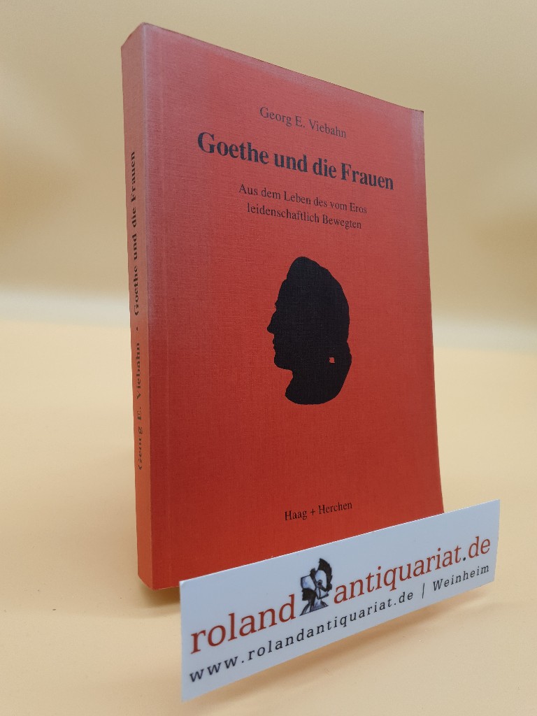 Goethe und die Frauen. Aus dem Leben des vom Eros leidenschaftlich Bewegten - Viebahn Georg, E.