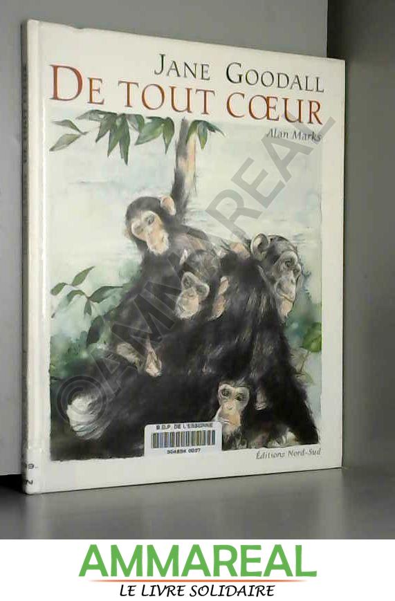 De tout coeur : Dix messages d'amour dans la vie des chimpanzés contés par Jane Goodall et illustrés par Alan Marks - Jane Goodall et Alan Marks