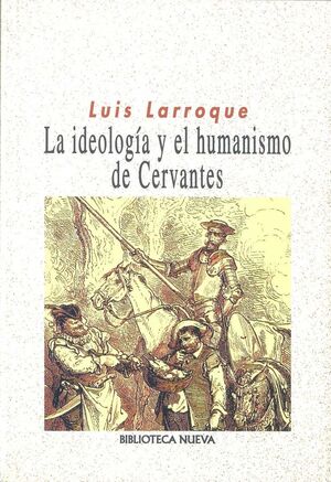 LA IDEOLOGIA Y EL HUMANISMO DE CERVANTES - LARROQUE ALLENDE LUIS