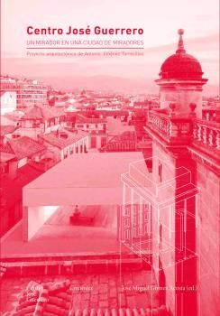 Centro José Guerrero. Un Mirador En Una Ciudad De Miradores: Proyecto arquitectónico de Antonio Jiménez Torrecillas: 2 (Crecientes)