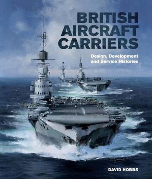 British Aircraft Carriers: Design, Development and Service Histories (Hardcover) - David Hobbs
