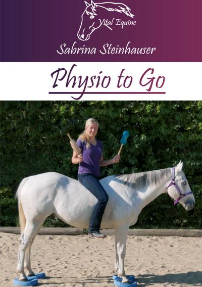 Physio to Go : Eine praktische Arbeitshilfe für Dich & Dein Pferd! - Sabrina Steinhauser