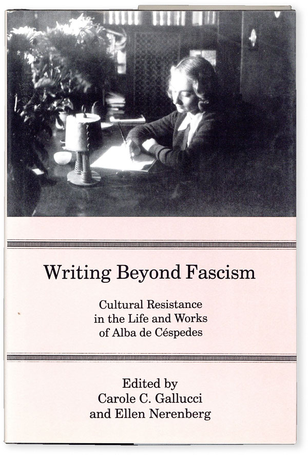 Writing Beyond Fascism: Cultural Resistance in the Life and Works of Alba de Céspedes - [ALBA DE CÉSPEDES] GALLUCI, Carole C. and Ellen Nerenberg (eds)