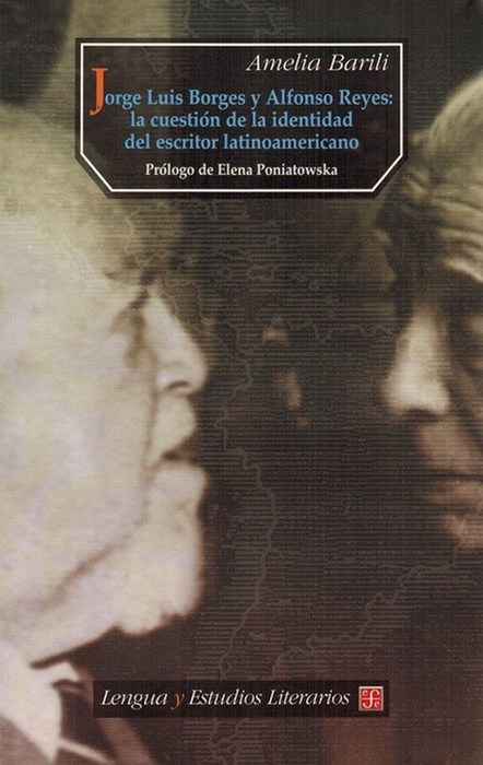 Jorge Luis Borges y Alfonso Reyes: la cuestión d ela identidad del escritor latinoamericano. Prólogo de Elena Poniatowska. - Barili, Amelia