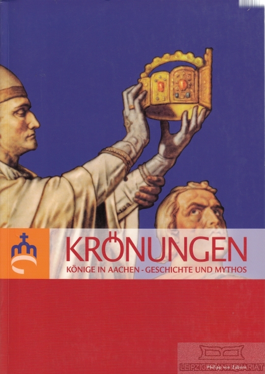 Krönungen Könige in Aachen - Geschichte und Mythos; Katalog der Ausstellung in 2 Bänden - Kramp, Mario (Hrsg.)