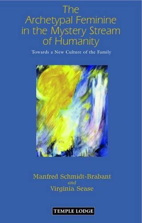 The Archetypal Feminine in the Mystery Stream of Humanity: Towards a New Culture of the Family (Paperback) - Manfred Schmidt-Brabant