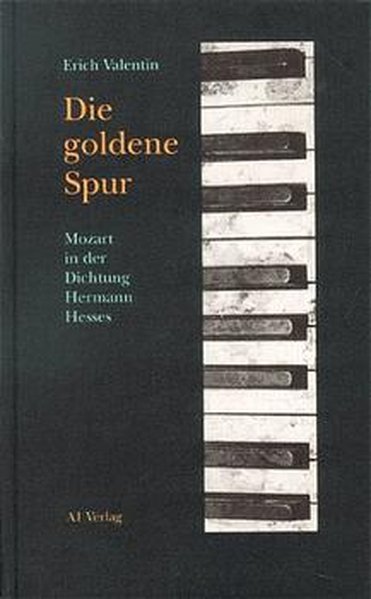 Die goldene Spur: Mozart in der Dichtung Hermann Hesses - Valentin, Erich, Hermann Hesse und Thomas Kakuska