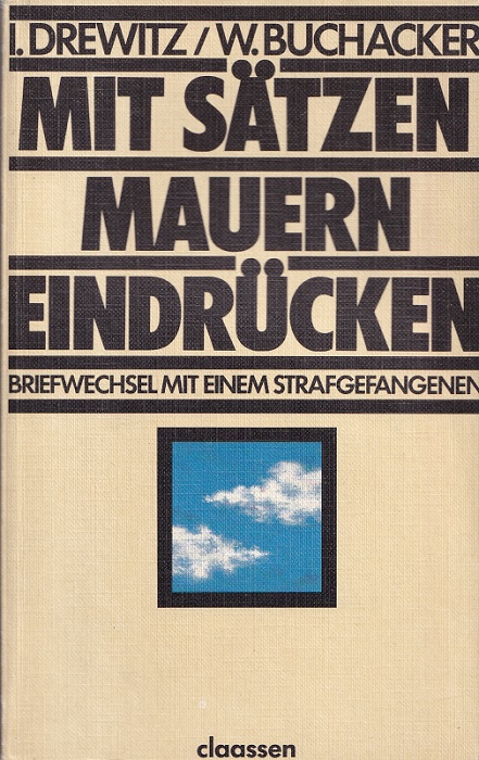 Mit Sätzen Mauern eindrücken : Briefwechsel mit einem Strafgefangenen. - Drewitz, Ingeborg und Winand Buchacker