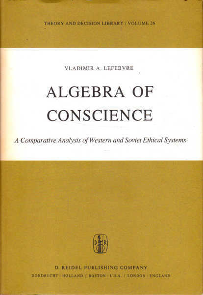 Algebra of Conscience: A Comparative Analysis of Western and Soviet Ethical Systems - Lefebvre, Vladimir A.