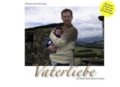 Vaterliebe : So liebt Gott seine Kinder - Gabriel Schandl