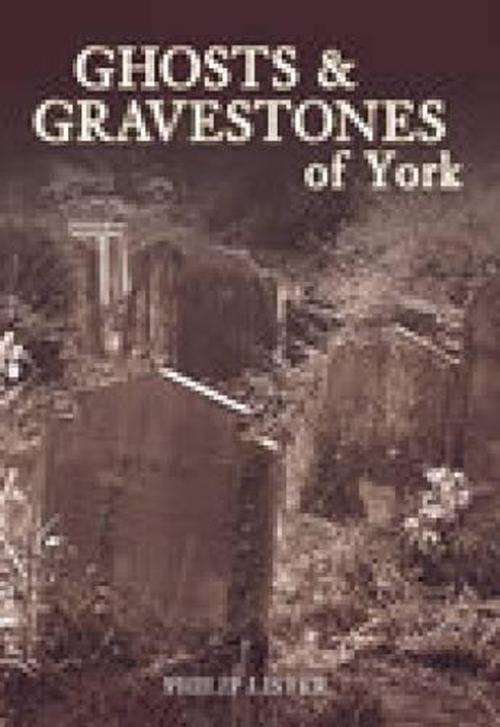 Ghosts and Gravestones of York (Paperback) - Philip Lister