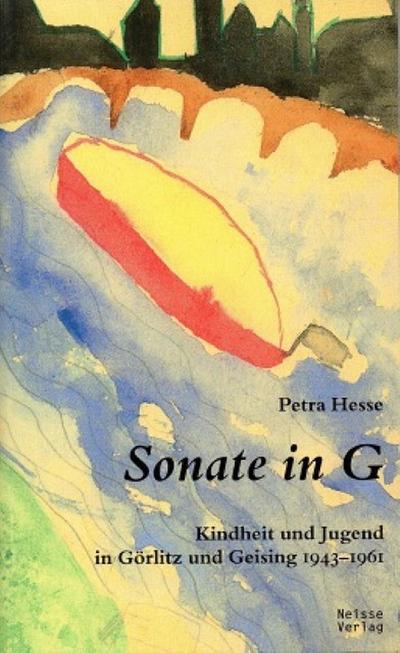 Sonate in G : Kindheit und Jugend in Görlitz und Geising 1943-1961 - Petra Hesse