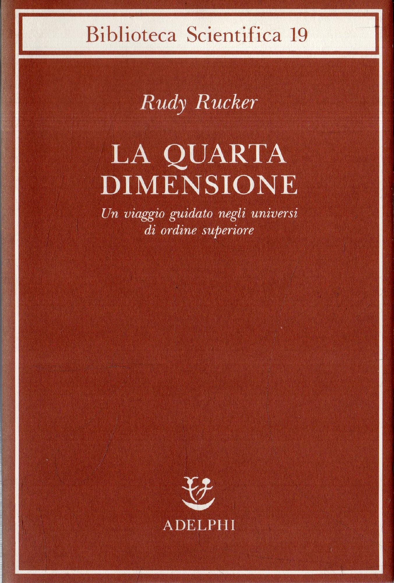 La quarta dimensione : un viaggio guidato negli universi di ordine superiore - Rucker, Rudy[Traduttore] Longo, Giuseppe