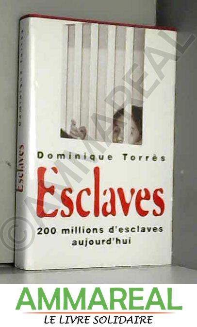 Esclaves : 200 millions d'esclaves aujourd'hui - Dominique Torrès