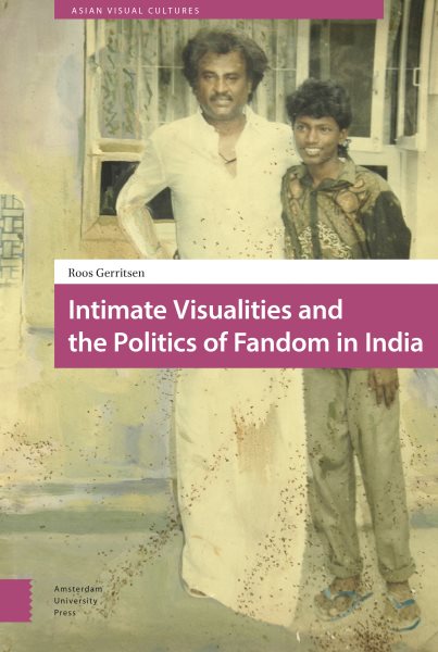 Intimate Visualities and the Politics of Fandom in India - Gerritsen, Roos