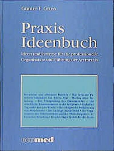 Praxis Ideenbuch: Ideen und Systeme für die professionelle Organisation und Führung der Arztpraxis - Günter F und F Gross Günter Böhringer