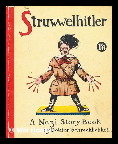 Struwwelhitler : a Nazi story book / by Doktor Schrecklichkeit [i.e. Robert and Philip Spence] - Spence, Robert