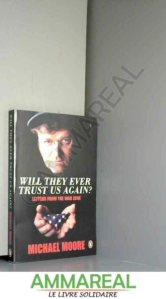 Will They Ever Trust Us Again?: Letters from the War Zone - Michael Moore