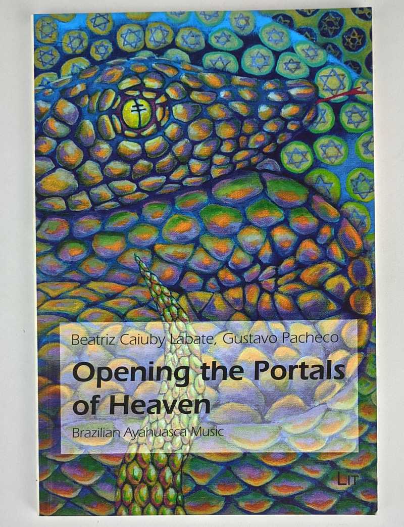 Opening the Portals of Heaven: Brazilian Ayahuasca Music - Beatriz Caiuby Labate; Gustavo Pacheco