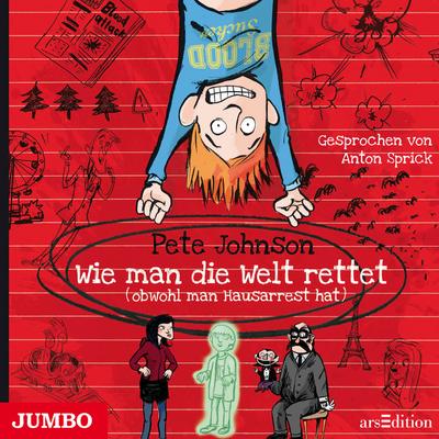 Wie man die Welt rettet (obwohl man Hausarrest hat) : . obwohl man Hausarrest hat - Pete Johnson